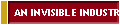 AN INVISIBLE INDUSTRY