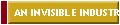 AN INVISIBLE INDUSTRY